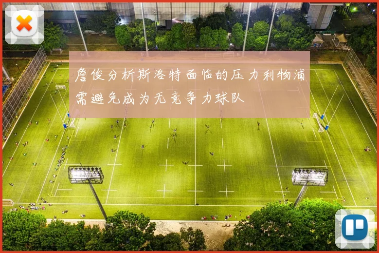 詹俊分析斯洛特面临的压力利物浦需避免成为无竞争力球队