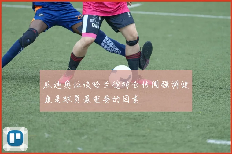 瓜迪奥拉谈哈兰德转会传闻强调健康是球员最重要的因素