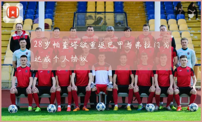 28岁帕奎塔欲重返巴甲与弗拉门戈达成个人协议