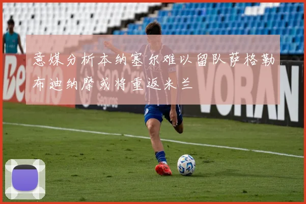意媒分析本纳塞尔难以留队萨格勒布迪纳摩或将重返米兰